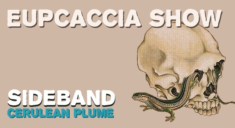 Eupcaccia Show - Sideband / Cerulean Plume