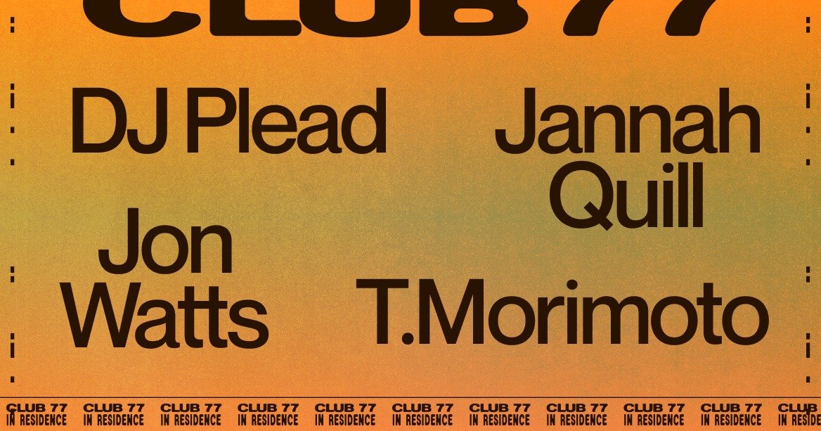 Club 77 In Residence with DJ Plead, Jon Watts, Jannah Quill and T. Morimoto (SUMAC Label Night)