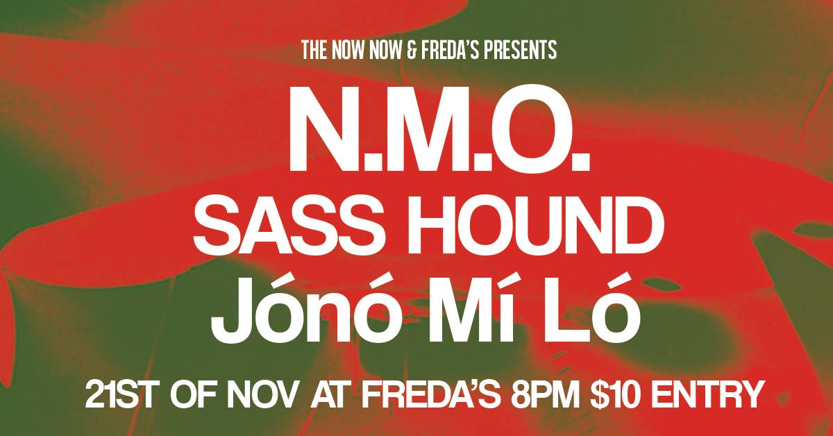 The NOW now and Freda's presents: Nmo/sass Hound/jono Mi Lo