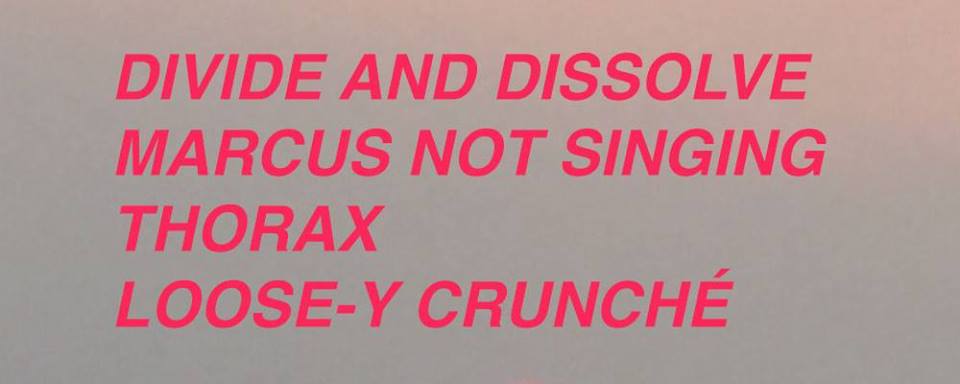 Divide and Dissolve, Marcus Not Singing, Thorax, Loose-y Crunché