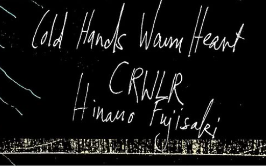 Cold Hands Warm Heart + CRWLR + Hinano Fujisaki