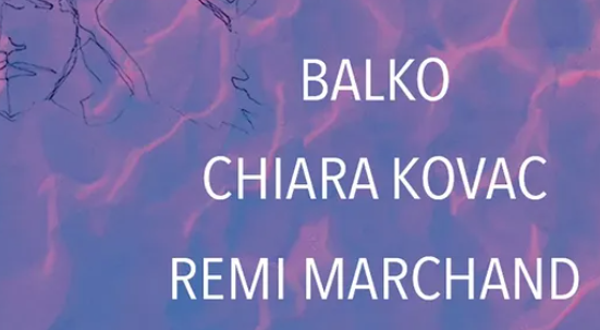 BALKO w/ Rémi Marchand & Chiara Kovac