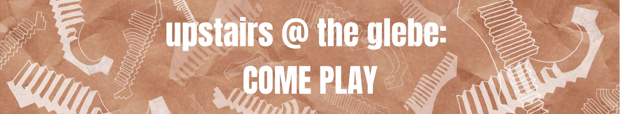 Upstairs @ The Glebe: COME PLAY
