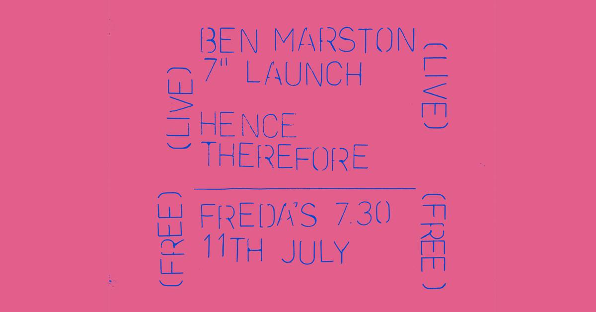 Ben Marston 7" Launch, Hence Therefore