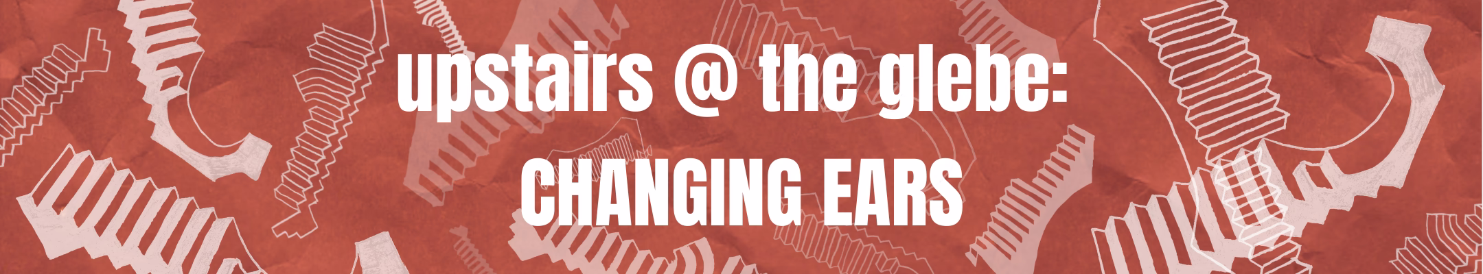 Upstairs @ The Glebe: CHANGING EARS